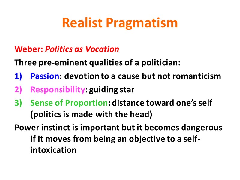 Realist Pragmatism Weber: Politics as Vocation Three pre-eminent qualities of a politician: Passion: devotion